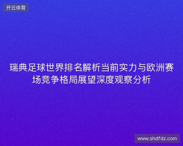 瑞典足球世界排名解析当前实力与欧洲赛场竞争格局展望深度观察分析 瑞典足球世界排名解析当前实力与欧洲赛场竞争格局展望深度观察分析