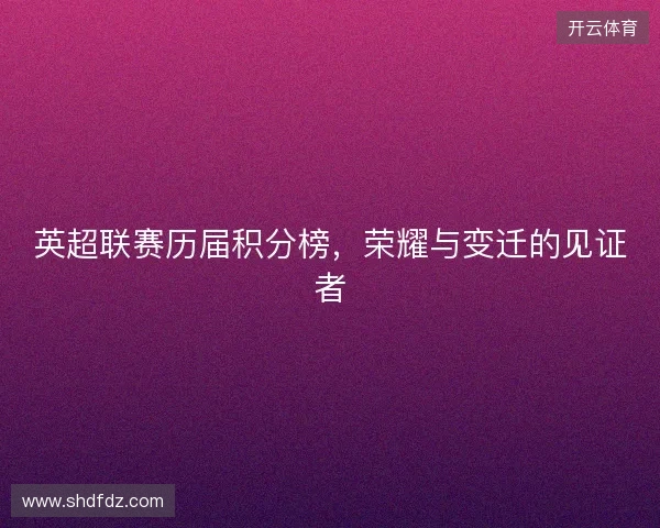 英超联赛历届积分榜，荣耀与变迁的见证者